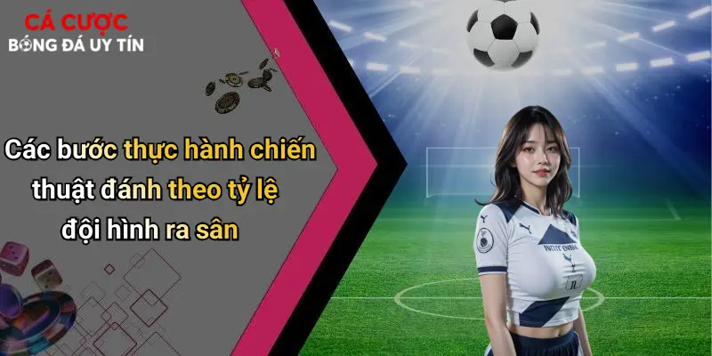 Các bước thực hành chiến thuật đánh theo tỷ lệ đội hình ra sân