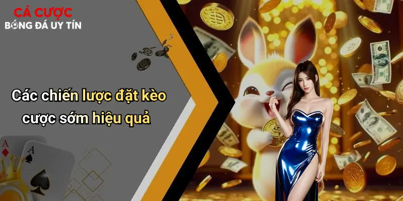 Các chiến lược đặt kèo cược sớm hiệu quả