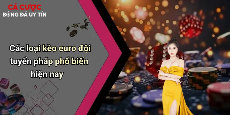 Các loại kèo euro đội tuyển pháp phổ biến hiện nay
