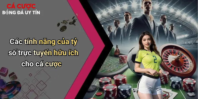 Các tính năng của tỷ số trực tuyến hữu ích cho cá cược