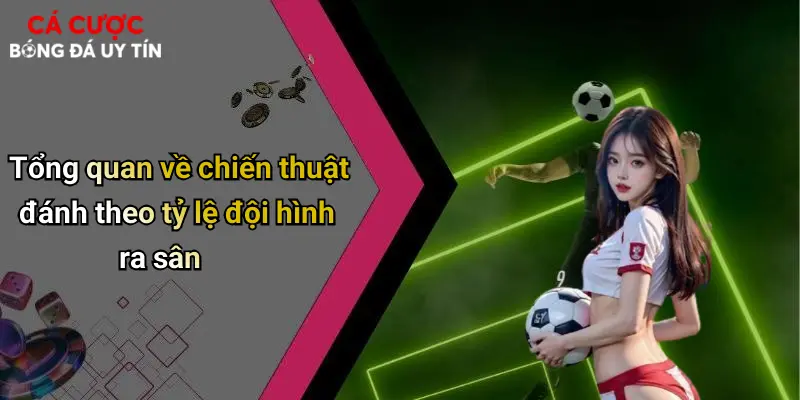 Tổng quan về chiến thuật đánh theo tỷ lệ đội hình ra sân
