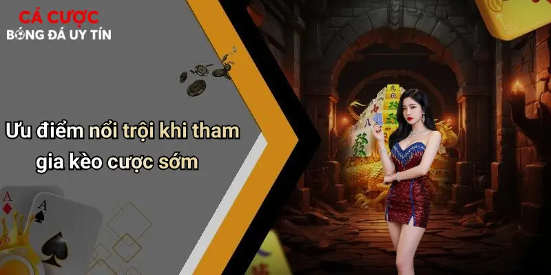 Ưu điểm nổi trội khi tham gia kèo cược sớm