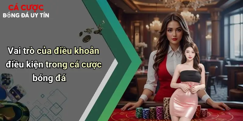 Vai trò của điều khoản điều kiện trong cá cược bóng đá