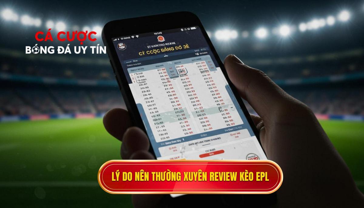 Phần 1_ Tại Sao Cần Review Kèo Cá Cược Ngoại Hạng Anh Một Cách Thường Xuyên_