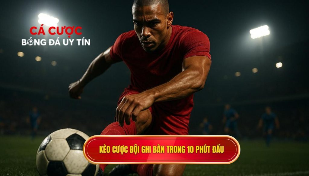 Kèo cược đội ghi bàn trong 10 phút đầu