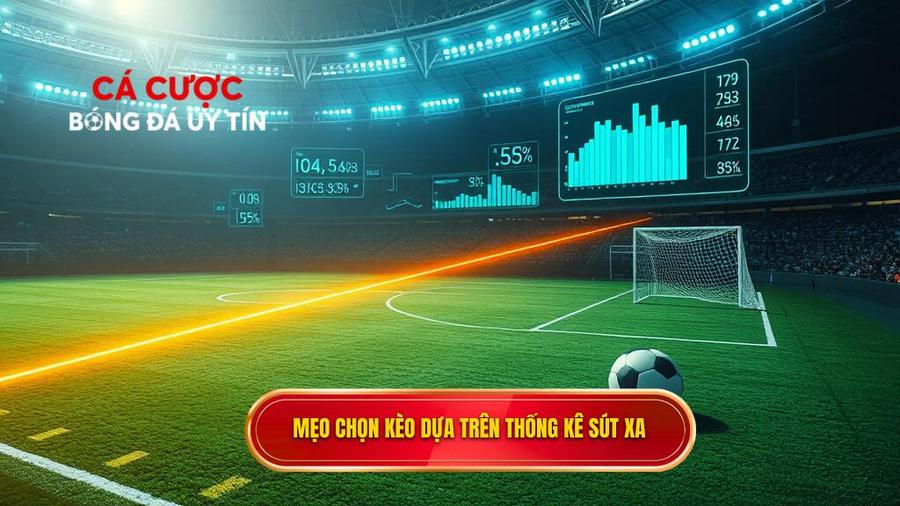 Mẹo chọn kèo dựa trên thống kê sút xa