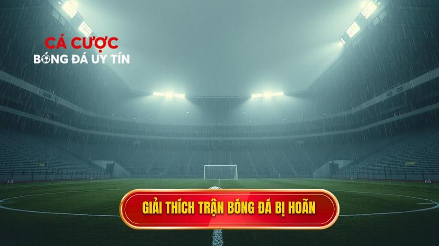 Hiểu rõ bản chất của việc trận đấu bóng đá bị hoãn