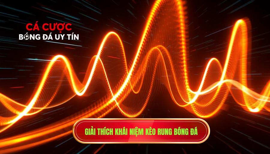 Giải thích khái niệm kèo rung bóng đá