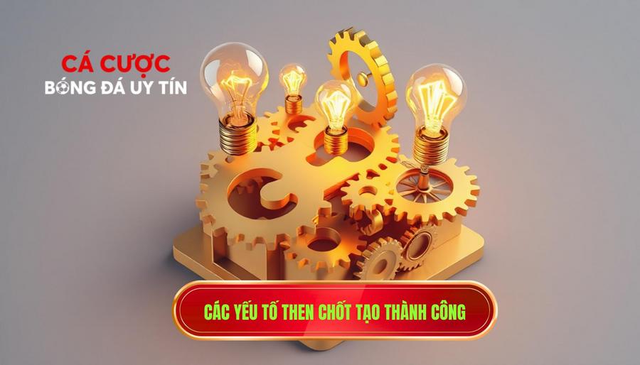Các yếu tố then chốt tạo thành công