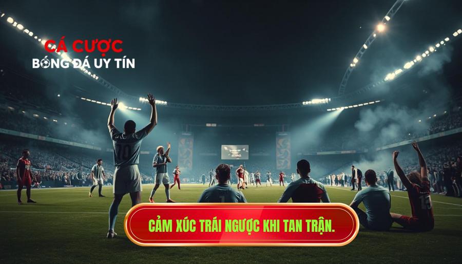Cảm xúc trái ngược khi tan trận.