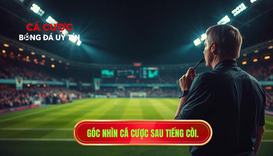 Góc nhìn cá cược sau tiếng còi.