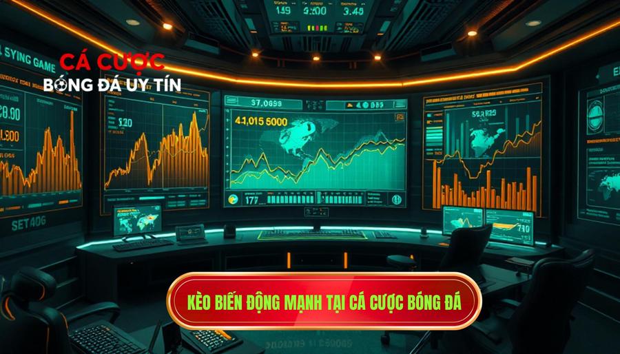 Kèo biến động mạnh tại CÁ CƯỢC BÓNG ĐÁ