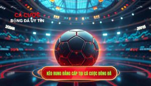 Kèo rung đẳng cấp tại CÁ CƯỢC BÓNG ĐÁ