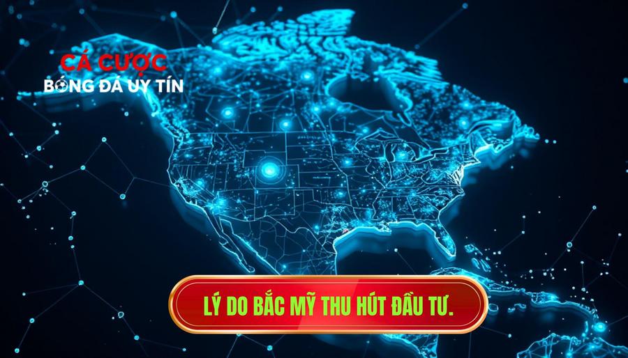 2. Lý do Bắc Mỹ thu hút đầu tư.